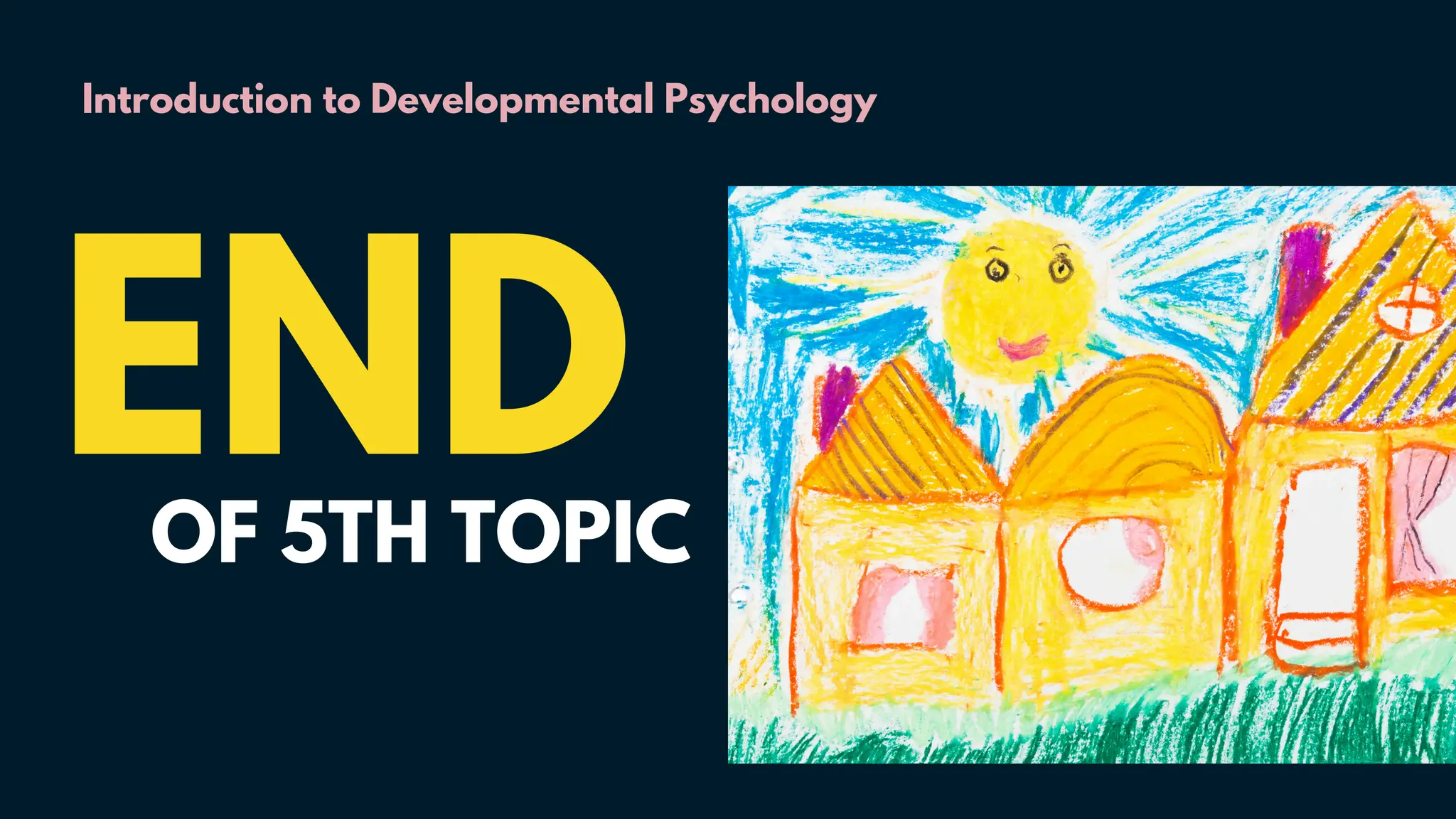 Introduction to Developmental Psychology
END
OF 5TH TOPIC
 