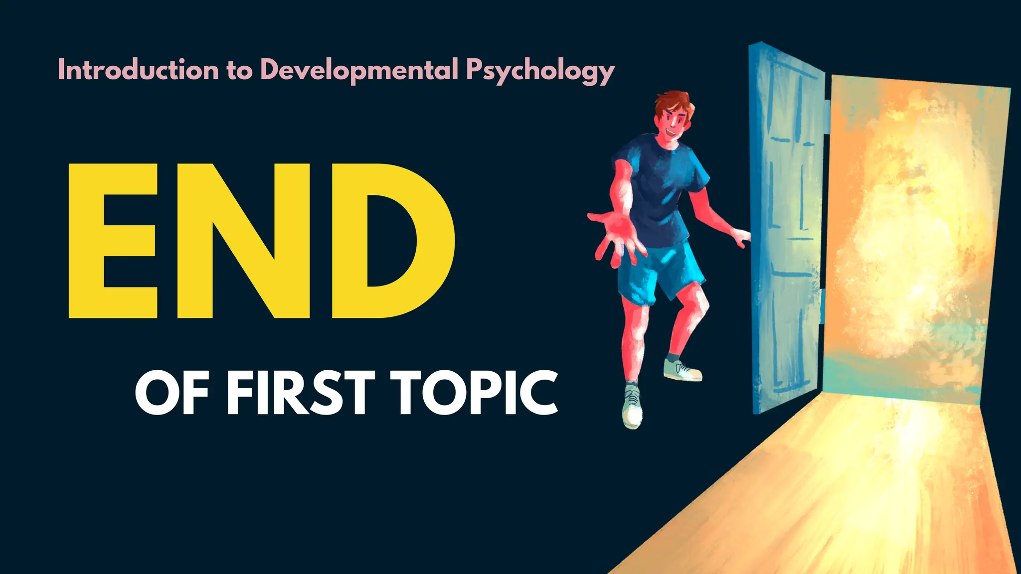 Introduction to Developmental Psychology
END
OF FIRST TOPIC
 