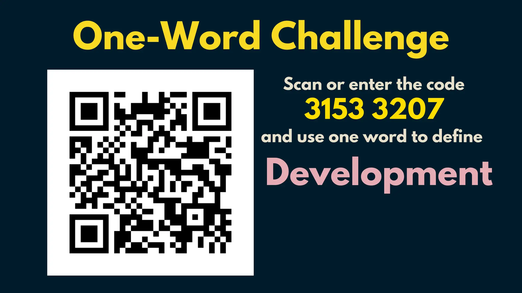 One-Word Challenge
Scan or enter the code
3153 3207
and use one word to define
Development
 