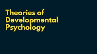 Theories of
Developmental
Psychology
 