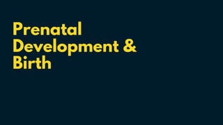 Prenatal
Development &
Birth
 