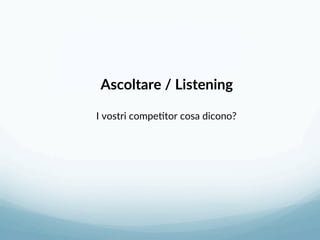 Ascoltare / Listening 
 
I vostri compe3tor cosa dicono? 
 