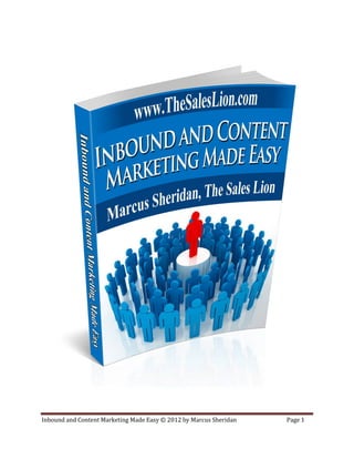 Inbound and Content Marketing Made Easy © 2012 by Marcus Sheridan   Page 1
 