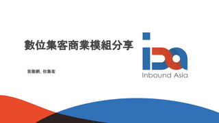 數位集客商業模組分享
我撒網，你集客
 