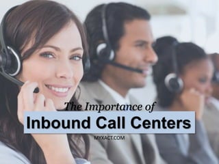 Inbound Call Centers
The Importance of
MYXACT.COM
 