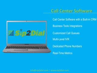 Call Center Software
Call Center Software with a Built-in CRM
Business Tools Integrations
Customized Call Queues
Multi-Level IVR
Dedicated Phone Numbers
Real-Time Metrics
info@sip2dial.com | www.sip2dial.com
 