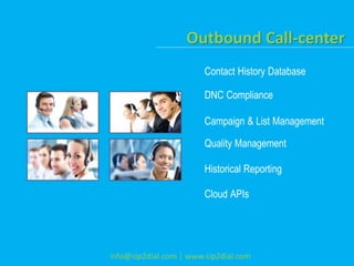 info@sip2dial.com | www.sip2dial.com
Outbound Call-center
Contact History Database
DNC Compliance
Campaign & List Management
Quality Management
Historical Reporting
Cloud APIs
 