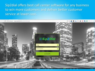Sip2dial offers best call center software for any business
to win more customers and deliver better customer
service at lower cost.
 
