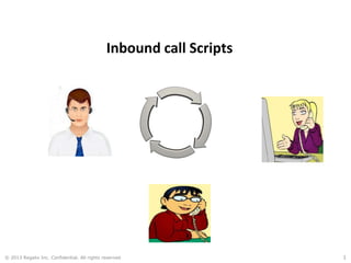 Inbound call Scripts
© 2013 Regalix Inc. Confidential. All rights reserved 1
 