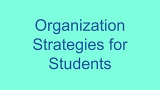 Organization
Strategies for
Students
 