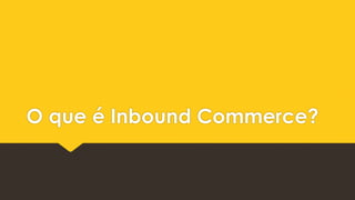 O que é Inbound Commerce?
 