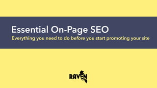 Essential On-Page SEO
Everything you need to do before you start promoting your site
 