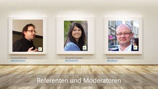 Referenten und Moderatoren
François Benner
@Brandsensations
Alexandra Jensen
@OnTheGo2013
Norbert Diedrich
@Nordbergh
 