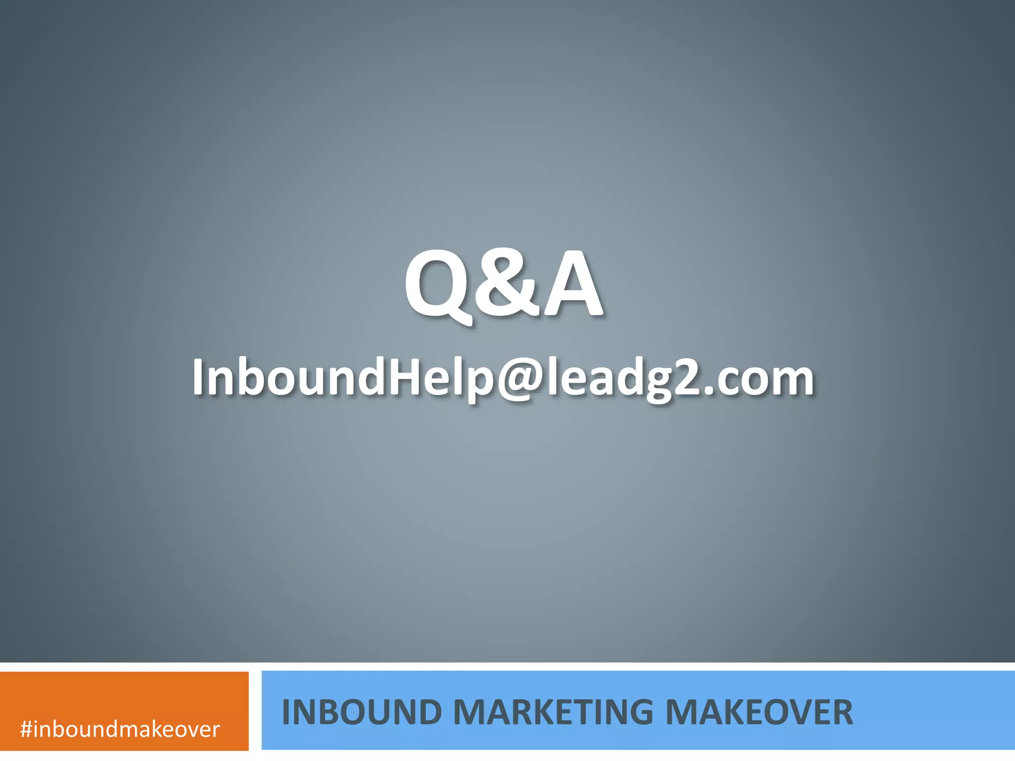 Q&A 
InboundHelp@leadg2.com 
INBOUND MARKETING MAKEOVER #inboundmakeover 
 