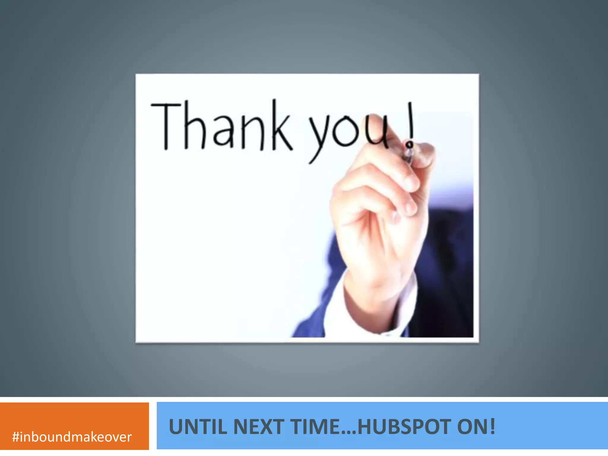Q&A 
UNTIL NEXT TIME…HUBSPOT ON! #inboundmakeover 
