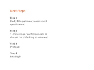 Step 1
Kindly fill a preliminary assessment
questionnaire
Step 2
1 - 2 meetings / conference calls to
discuss the prelimin...