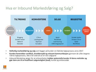 Hva er Inbound Markedsføring og Salg?
• Helhetlig markedsføring og salg som bygger på kunder sin faktiske kjøpsprosess ann...