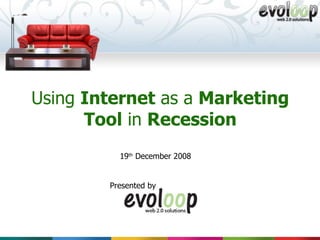 Using  Internet  as a  Marketing   Tool  in  Recession Presented by 19 th  December 2008 