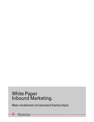 White Paper
Inbound Marketing.
Meer rendement uit inkomend klantcontact.
 