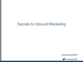 Secrets to Inbound Marketing
Rajat Garg (CEO)
 