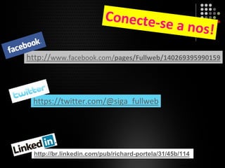 Conecte‐se a nos!
http://www.facebook.com/pages/Fullweb/140269395990159
https://twitter.com/@siga_fullweb
http://br.linkedin.com/pub/richard-portela/31/45b/114
Image: Flickr/Thank You/ eunmind
 
