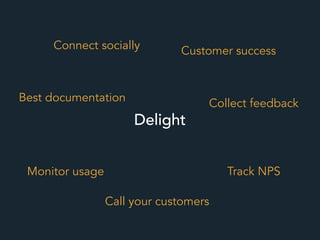 Delight
Connect socially
Monitor usage
Customer success
Call your customers
Collect feedbackBest documentation
Track NPS
 
