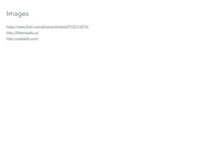 Images
https://www.flickr.com/photos/nlireland/9133713914/
http://littlevisuals.co/
http://unsplash.com/
 