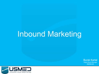 Inbound Marketing 
Burak Kartal 
Digital Brand Manager 
bkartal.com 
 