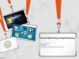 Inbound Methodology & Digital Marketing
Anisha Haldar
I/SA IBM,
Business Transformation Consultant
 