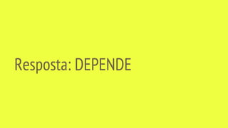 Resposta: DEPENDE
 