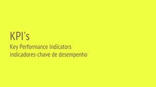 KPI's
Key Performance Indicators
indicadores-chave de desempenho
 