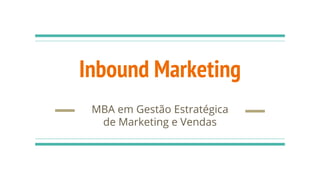 Inbound Marketing
MBA em Gestão Estratégica
de Marketing e Vendas
 