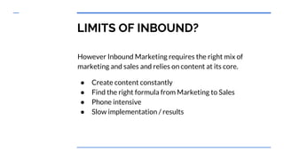 LIMITS OF INBOUND?
However Inbound Marketing requires the right mix of
marketing and sales and relies on content at its co...