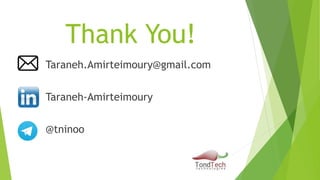 Thank You!
Taraneh.Amirteimoury@gmail.com
Taraneh-Amirteimoury
@tninoo
 