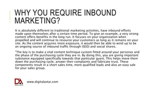 WHY YOU REQUIRE INBOUND
MARKETING?
It is absolutely different to traditional marketing activities, have inbound efforts
ma...