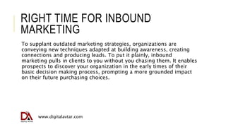 RIGHT TIME FOR INBOUND
MARKETING
To supplant outdated marketing strategies, organizations are
conveying new techniques ada...