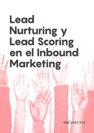 Lead
Nurturing y
Lead Scoring
en el Inbound
Marketing
 