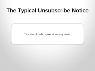 The Typical Unsubscribe Notice


      *You have elected to opt out of receiving emails.
 