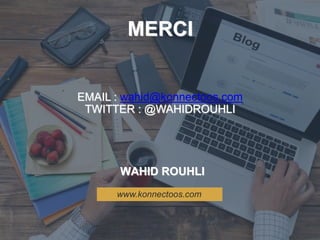 www.konnectoos.com
MERCI
EMAIL : wahid@konnectoos.com
TWITTER : @WAHIDROUHLI
WAHID ROUHLI
 
