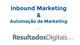 Inbound Marketing
&
Automação de Marketing
...
.com.br
 