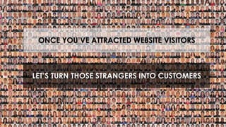 #inboundmarketing
ONCE YOU’VE ATTRACTED WEBSITE VISITORS
LET’S TURN THOSE STRANGERS INTO CUSTOMERS
 