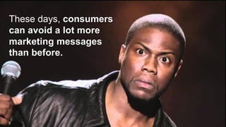#inboundmarketing
These days, consumers
can avoid a lot more
marketing messages
than before.
 