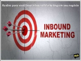 Razões para você fazer Inbound Marketing em seu negócio
 