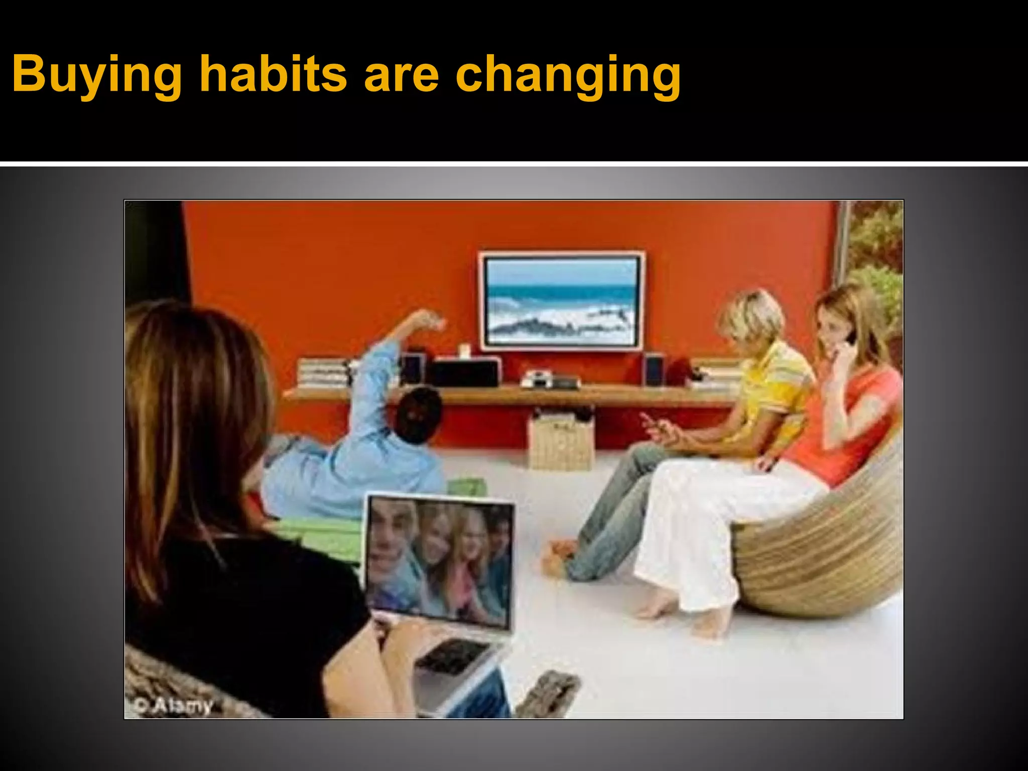 Buying habits are changing
 