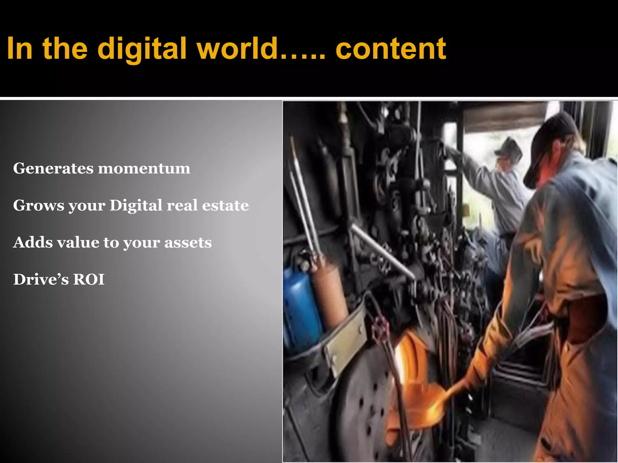 In the digital world….. content


Generates momentum

Grows your Digital real estate

Adds value to your assets

Drive’s ROI
 