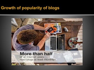 Growth of popularity of blogs
 