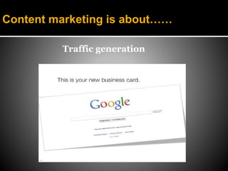 Content marketing is about……

         Traffic generation
 