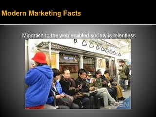 Modern Marketing Facts


     Migration to the web enabled society is relentless
 