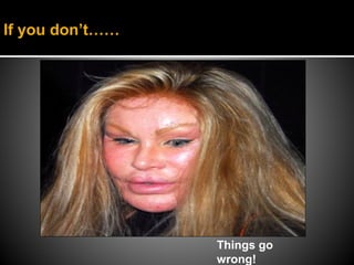 If you don’t……




                 Things go
                 wrong!
 