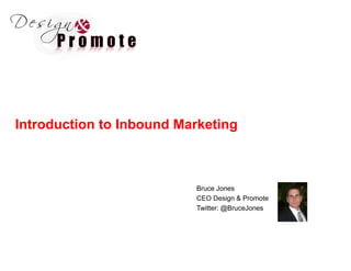 Introduction to Inbound Marketing



                          Bruce Jones
                          CEO Design & Promote
                                    g
                          Twitter: @BruceJones
 
